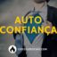 Como Melhorar Sua Auto Confiança – Reprogramando a Sua Autoimagem
